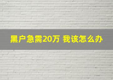 黑户急需20万 我该怎么办